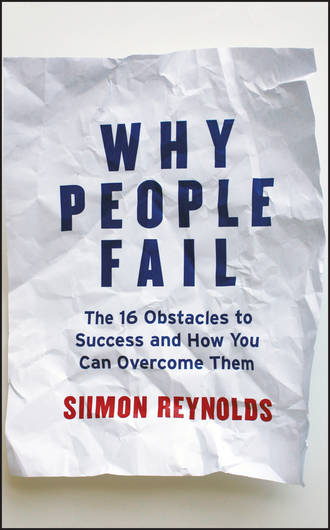 Siimon  Reynolds. Why People Fail. The 16 Obstacles to Success and How You Can Overcome Them