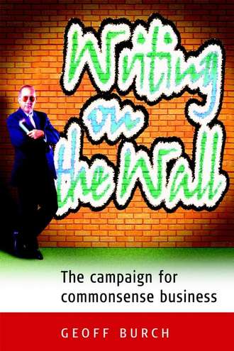 Geoff  Burch. Writing on the Wall. The Campaign for Commonsense Business