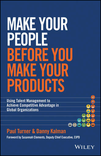 Paul  Turner. Make Your People Before You Make Your Products. Using Talent Management to Achieve Competitive Advantage in Global Organizations