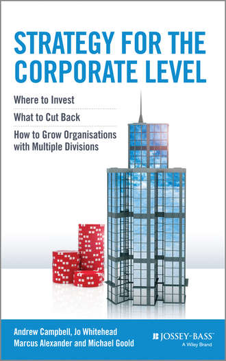 Marcus  Alexander. Strategy for the Corporate Level. Where to Invest, What to Cut Back and How to Grow Organisations with Multiple Divisions