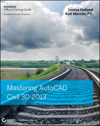 Louisa  Holland. Mastering AutoCAD Civil 3D 2013