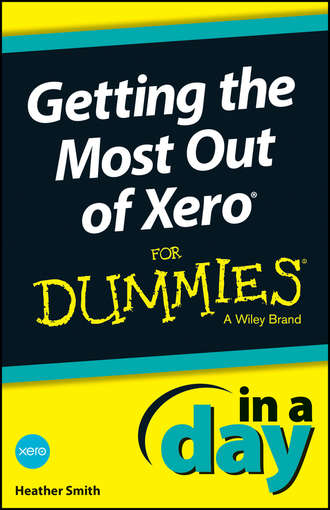 Heather  Smith. Getting the Most Out of Xero In A Day For Dummies