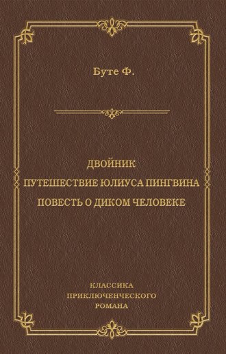 Фредерик Буте. Двойник. Путешествие Юлиуса Пингвина. Повесть о Диком Человеке (сборник)