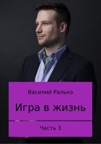 Обложка книги «Игра в жизнь. Часть 3. Играть, чтобы жить»