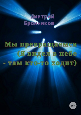 Обложка книги «Мы превращаемся (Я видел в небе – там кто-то ходит)»