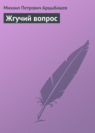 Михаил Петрович Арцыбашев. Жгучий вопрос