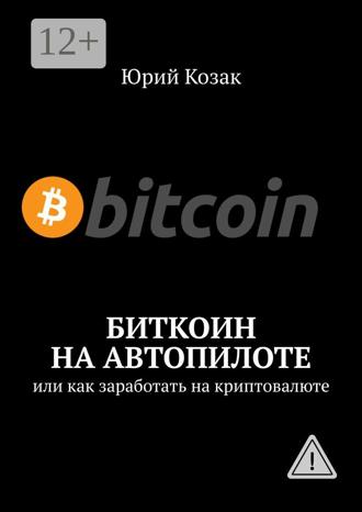 Обложка книги «Биткоин на автопилоте. Или как заработать на криптовалюте»