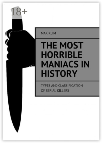 Обложка книги «The most horrible maniacs in history. Types and classification of serial killers»