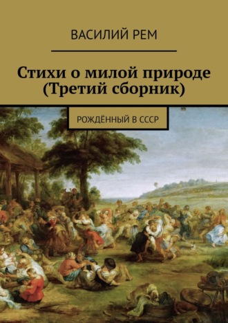 Василий Рем. Стихи о милой природе (Третий сборник). Рождённый в СССР