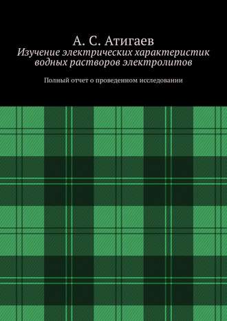 А. С. Атигаев. Изучение электрических характеристик водных растворов электролитов. Полный отчет о проведенном исследовании