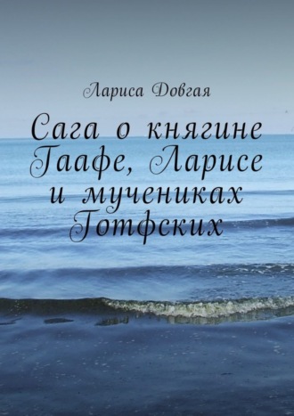 Обложка книги «Сага о княгине Гаафе, Ларисе и мучениках Готфских»