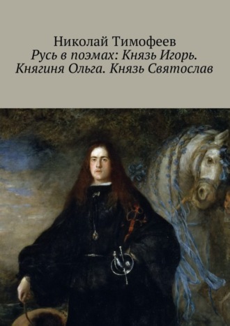 Николай Тимофеев. Русь в поэмах: Князь Игорь. Княгиня Ольга. Князь Святослав