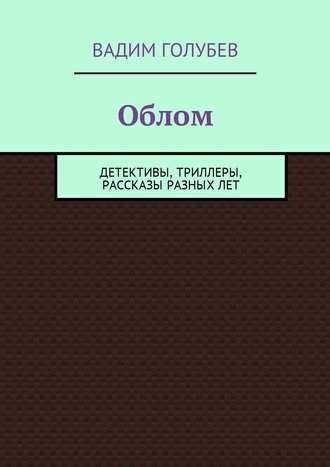 Вадим Голубев. Облом. Детективы, триллеры, рассказы разных лет