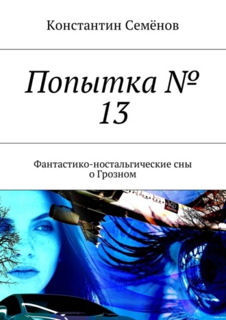 Константин Семёнов. Попытка № 13. Фантастико-ностальгические сны о Грозном