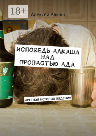 Обложка книги «Исповедь алкаша над пропастью ада. Честная история падения»