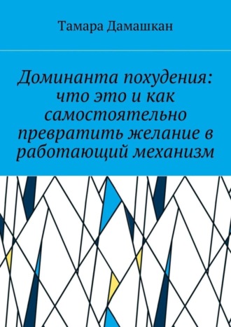 Тамара Михайловна Дамашкан. Доминанта похудения: что это и как самостоятельно превратить желание в работающий механизм