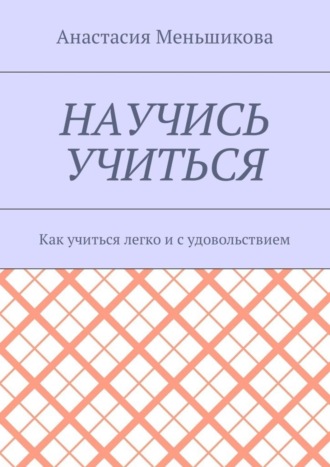 Обложка книги «Научись учиться. Как учиться легко и с удовольствием»