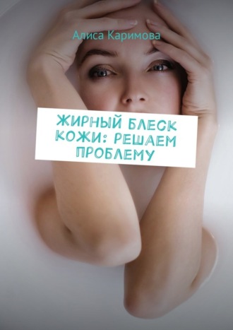 Обложка книги «Жирный блеск кожи: решаем проблему»