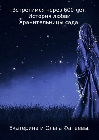 Обложка книги «Встретимся через 600 лет. История любви Хранительницы сада»