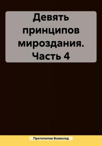 Всеволод Всеволодович Протопопов. Девять принципов мироздания. Часть 4