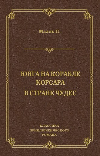 Пьер Маэль. Юнга на корабле корсара. В стране чудес