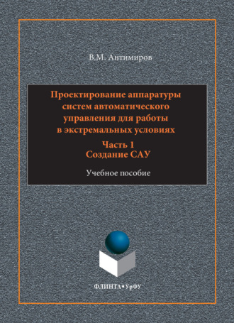 Владимир Михайлович Антимиров. Проектирование аппаратуры систем автоматического управления. Учебное пособие. Часть 1. Создание САУ