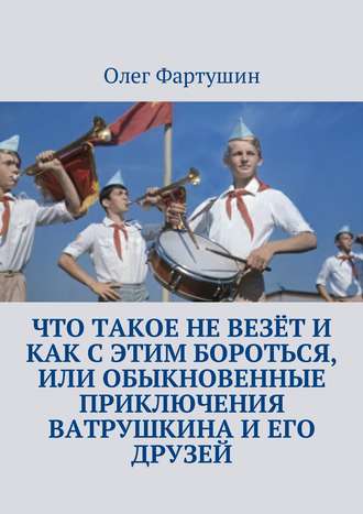 Обложка книги «Что такое не везёт и как с этим бороться, или Обыкновенные приключения Ватрушкина и его друзей»