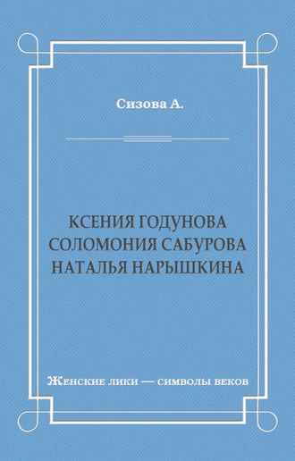 Александра Сизова. Ксения Годунова. Соломония Сабурова. Наталья Нарышкина