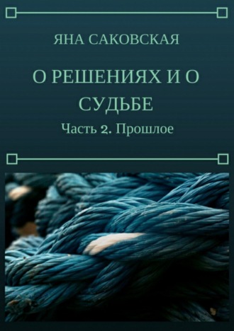 Обложка книги «О решениях и о судьбе. Часть 2. Прошлое»