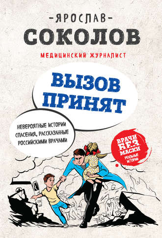 Обложка книги «Вызов принят. Невероятные истории спасения, рассказанные российскими врачами»