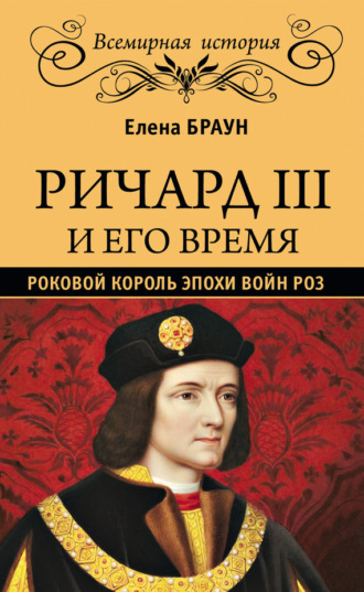 Елена Браун. Ричард III и его время. Роковой король эпохи Войн Роз