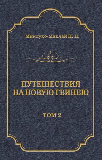 Николай Миклухо-Маклай. Путешествия на Новую Гвинею (Дневники путешествий 1874—1887). Том 2