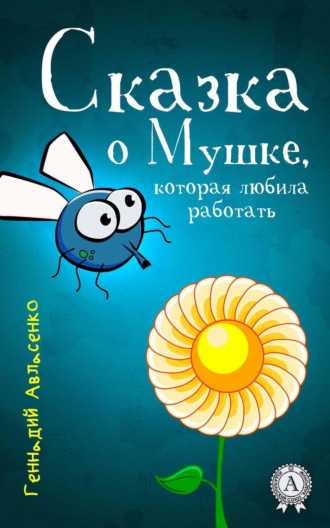 Обложка книги «Сказка о Мушке, которая любила работать»