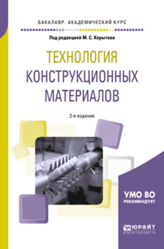 Михаил Сергеевич Корытов. Технология конструкционных материалов 2-е изд., пер. и доп. Учебное пособие для академического бакалавриата