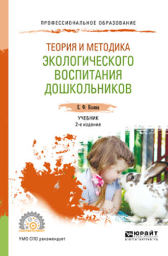 Елена Федоровна Козина. Теория и методика экологического воспитания дошкольников 2-е изд., испр. и доп. Учебник для СПО