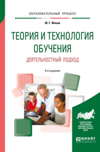 Юрий Георгиевич Фокин. Теория и технология обучения. Деятельностный подход 4-е изд., пер. и доп. Учебное пособие для вузов