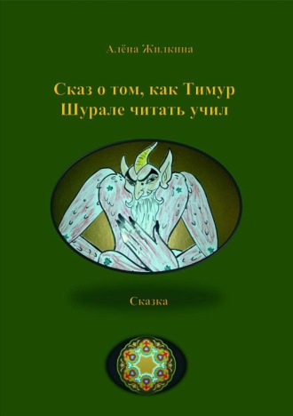 Алёна Владимировна Жилкина. Сказ о том, как Тимур Шурале читать учил