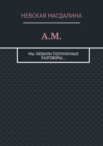 Обложка книги «A.M. Мы любили полуночные разговоры…»