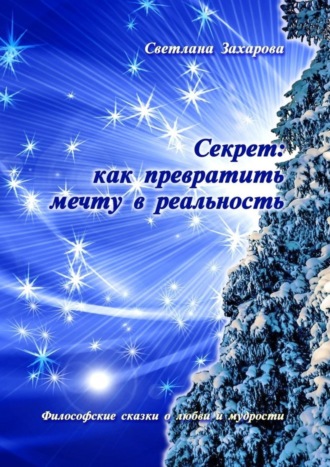 Обложка книги «Секрет: как превратить мечту в реальность. Философские сказки о любви и мудрости»