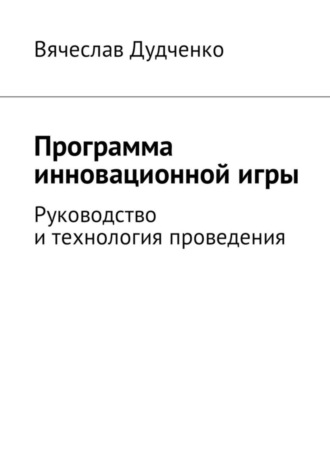 Вячеслав Дудченко. Программа инновационной игры. Руководство и технология проведения