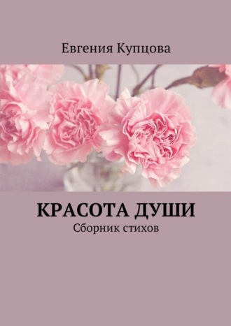 Евгения Купцова. Красота души. Сборник стихов