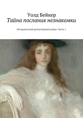 Уолд Бейкер. Тайна послания незнакомки. Исторический детективный роман. Часть 1