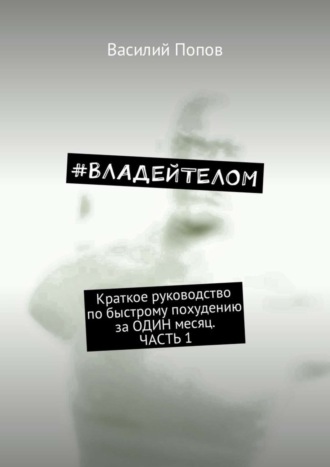 Обложка книги «#владейтелом. Краткое руководство по быстрому похудению за один месяц. Часть 1»
