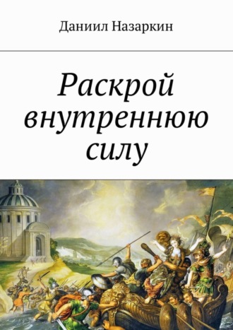 Обложка книги «Раскрой внутреннюю силу. Бронебойные системы личностных изменений»