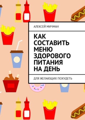 Обложка книги «Как составить меню здорового питания на день. Для желающих похудеть»