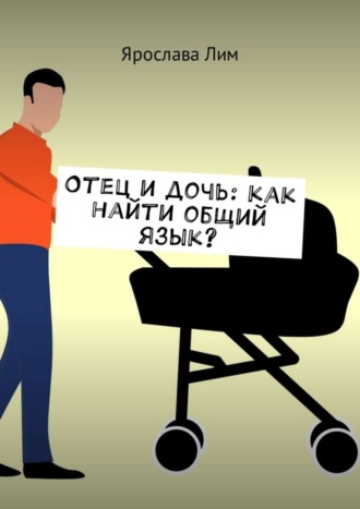 Обложка книги «Отец и дочь: как найти общий язык?»