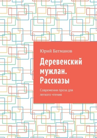 Юрий Батманов. Деревенский мужлан. Рассказы. Современная проза для легкого чтения