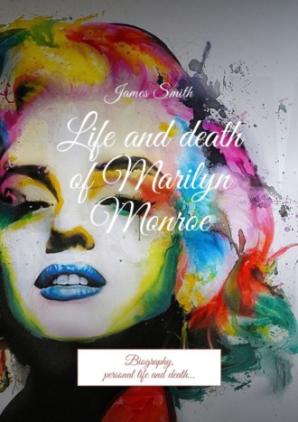 Обложка книги «Life and death of Marilyn Monroe. Biography, personal life and death…»