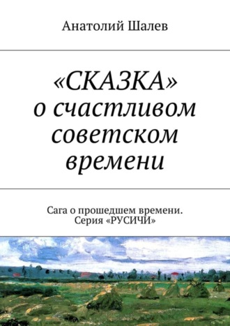 Обложка книги ««Сказка» о счастливом советском времени. Сага о прошедшем времени. Серия «Русичи»»