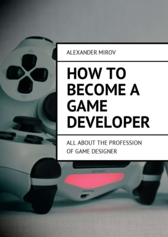 Обложка книги «How to become a game developer. All about the profession of game designer»